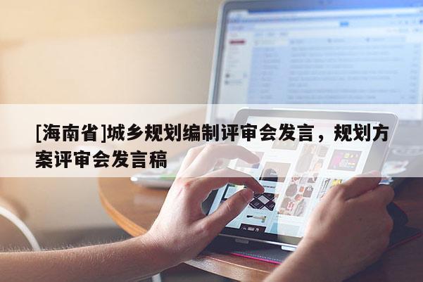 [海南省]城鄉(xiāng)規(guī)劃編制評(píng)審會(huì)發(fā)言，規(guī)劃方案評(píng)審會(huì)發(fā)言稿