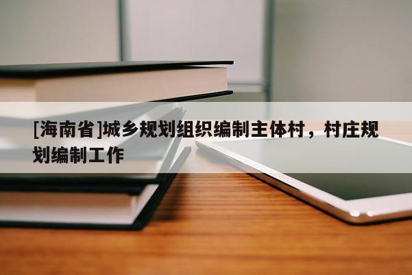 [海南省]城鄉(xiāng)規(guī)劃組織編制主體村，村莊規(guī)劃編制工作