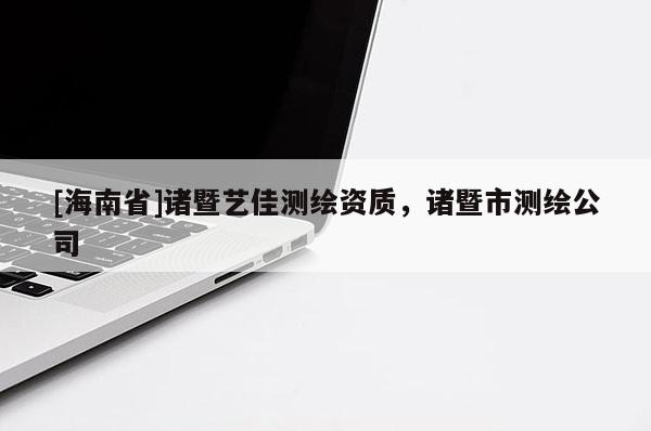 [海南省]諸暨藝佳測繪資質(zhì)，諸暨市測繪公司