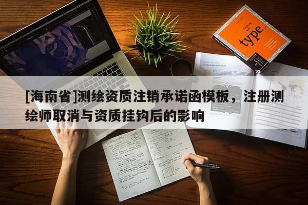 [海南省]測(cè)繪資質(zhì)注銷承諾函模板，注冊(cè)測(cè)繪師取消與資質(zhì)掛鉤后的影響