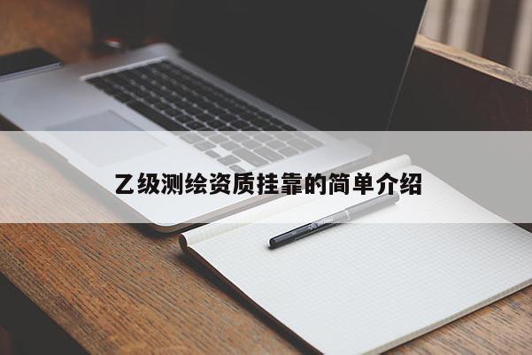 乙級測繪資質(zhì)掛靠的簡單介紹