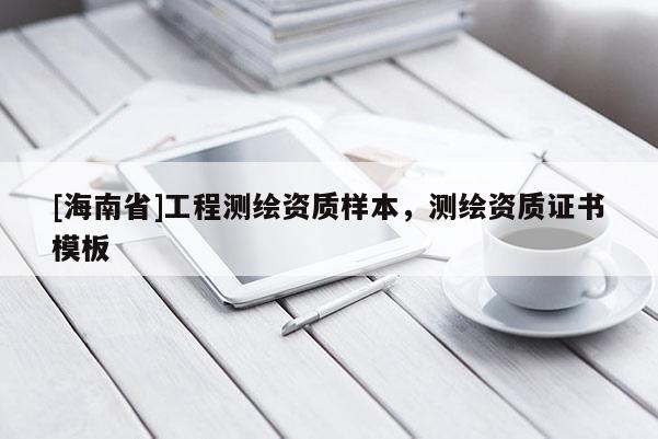 [海南省]工程測繪資質(zhì)樣本，測繪資質(zhì)證書模板