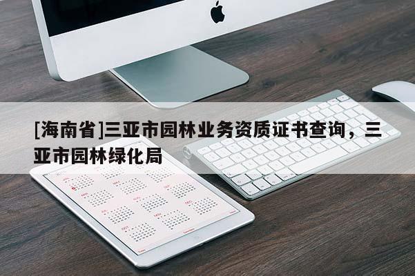 [海南省]三亞市園林業(yè)務(wù)資質(zhì)證書查詢，三亞市園林綠化局